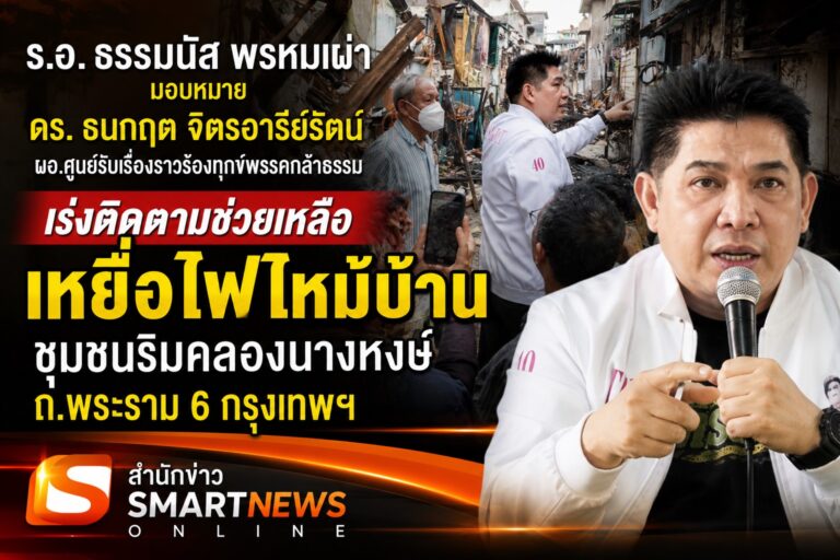 “ธรรมนัส” มอบศูนย์รับเรื่องราวร้องทุกข์พรรคกล้าธรรม เร่งติดตามช่วยเหลือเหยื่อไฟไหม้บ้าน ชุมชนริมคลองนางหงษ์ ถ.พระราม 6 กรุงเทพฯ
