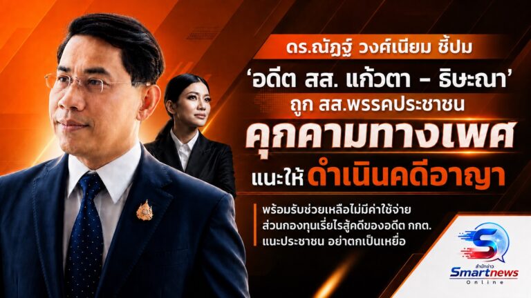 ‘ดร.ณัฏฐ์ วงศ์เนียม’ ชี้ปม “อดีต สส. แก้วตา-ธิษะณา” ถูก สส.พรรค ปชน. คุกคามทางเพศ แนะให้ดำเนินคดีอาญา