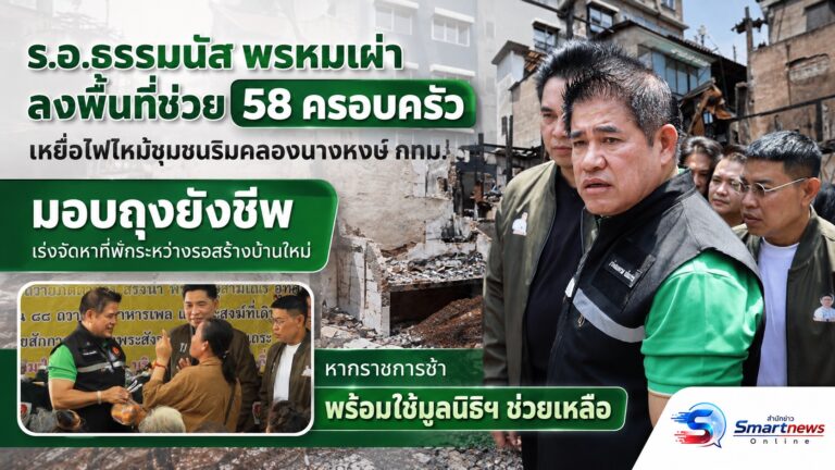 “ร.อ.ธรรมนัส” ลงพื้นที่ช่วย 58 ครอบครัวเหยื่อไฟไหม้ชุมชนริมคลองนางหงส์ มอบถุงยังชีพ-เร่งจัดหาที่พักระหว่างรอสร้างบ้านใหม่